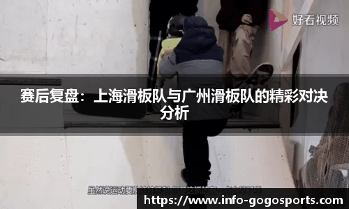 赛后复盘：上海滑板队与广州滑板队的精彩对决分析